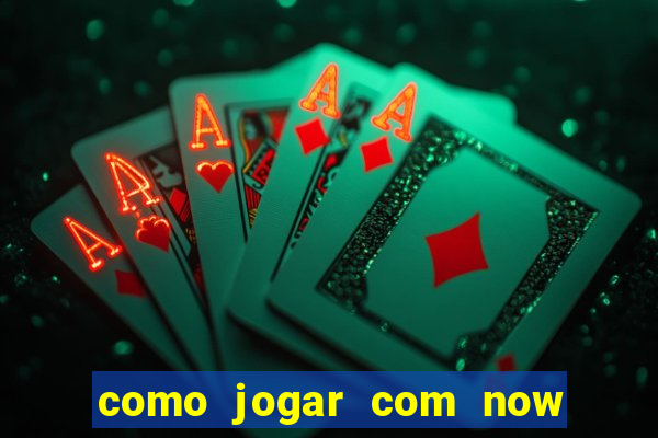 como jogar com now no big win